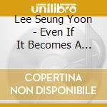 Lee Seung Yoon - Even If It Becomes A Ruin cd musicale