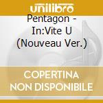 Pentagon - In:Vite U (Nouveau Ver.) cd musicale