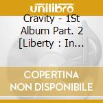 Cravity - 1St Album Part. 2 [Liberty : In Our Cosmos] cd musicale