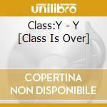 Class:Y - Y [Class Is Over] cd