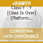 Class:Y - Y [Class Is Over] (Platform Album Ver.) cd