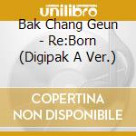 Bak Chang Geun - Re:Born (Digipak A Ver.) cd