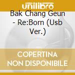 Bak Chang Geun - Re:Born (Usb Ver.) cd
