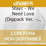 Stayc - We Need Love (Digipack Ver. - Limited) cd