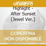 Highlight - After Sunset (Jewel Ver.) cd