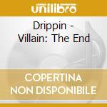 Drippin - Villain: The End cd