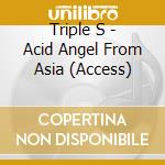 Triple S - Acid Angel From Asia (Access) cd