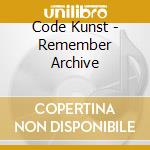Code Kunst - Remember Archive cd musicale