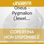 Oneus - Pygmalion (Jewel Version) cd musicale