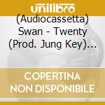 (Audiocassetta) Swan - Twenty (Prod. Jung Key) (1St Single Album) [Mc] cd