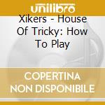 Xikers - House Of Tricky: How To Play cd