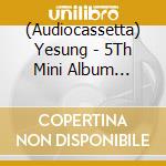 (Audiocassetta) Yesung - 5Th Mini Album [Unfading Sense] (Tape Ver.) cd