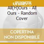All(H)Ours - All Ours - Random Cover cd