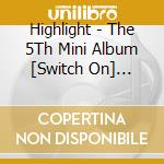 Highlight - The 5Th Mini Album [Switch On] (Digipack Ver.) cd