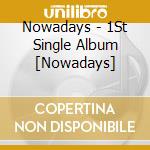Nowadays - 1St Single Album [Nowadays] cd musicale