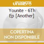Younite - 6Th Ep [Another] cd