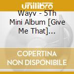 Wayv - 5Th Mini Album [Give Me That] (Digipack Ver.) cd