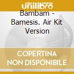Bambam - Bamesis. Air Kit Version cd