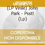 (LP Vinile) John Park - Psst! (Lp) vinile