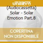 (Audiocassetta) Solar - Solar Emotion Part.8 cd