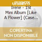 Irene - 1St Mini Album [Like A Flower] (Case Ver.) cd