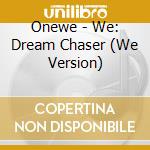 Onewe - We: Dream Chaser (We Version) cd