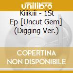 Kiiikiii - 1St Ep [Uncut Gem] (Digging Ver.) cd