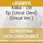 Kiiikiii - 1St Ep [Uncut Gem] (Uncut Ver.) cd