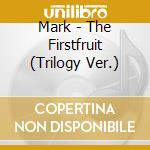 Mark - The Firstfruit (Trilogy Ver.) cd