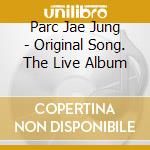 Parc Jae Jung - Original Song. The Live Album cd