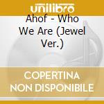 Ahof - Who We Are (Jewel Ver.) cd