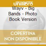 Wayv - Big Bands - Photo Book Version cd