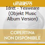 Idntt - Yesweare (Objekt Music Album Version) cd