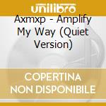 Axmxp - Amplify My Way (Quiet Version) cd