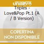 Triples - Love&Pop Pt.1 (A / B Version) cd