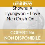 Shownu X Hyungwon - Love Me (Crush On You Version) cd