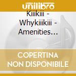 Kiiikiii - Whykiiikiii - Amenities Version cd