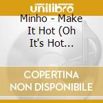 Minho - Make It Hot (Oh It's Hot Version) cd