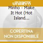 Minho - Make It Hot (Hot Island Version) cd