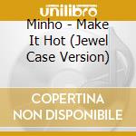 Minho - Make It Hot (Jewel Case Version) cd