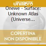 Onewe - Surface: Unknown Atlas (Universe Version) cd