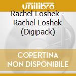 Rachel Loshek - Rachel Loshek (Digipack) cd musicale di Rachel Loshek