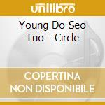 Young Do Seo Trio - Circle cd musicale di Young Do Seo Trio