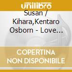 Susan / Kihara,Kentaro Osborn - Love Songs For Two cd musicale di Susan / Kihara,Kentaro Osborn