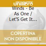 Winds - Be As One / Let'S Get It On cd musicale di Winds