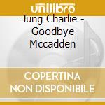Jung Charlie - Goodbye Mccadden cd