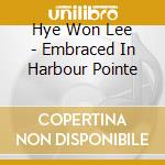 Hye Won Lee - Embraced In Harbour Pointe cd