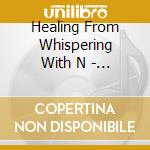 Healing From Whispering With N - Healing From Whispering With N cd musicale di Healing From Whispering With N