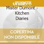 Mister Dumont - Kitchen Diaries cd musicale di Mister Dumont