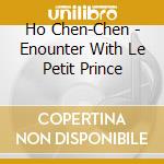 Ho Chen-Chen - Enounter With Le Petit Prince cd